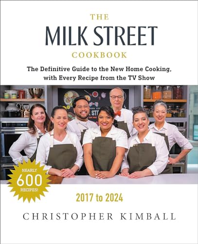 The Milk Street Cookbook: The Definitive Guide to the New Home Cooking, With Every Recipe From Every Episode of the TV Show, 2017-2024