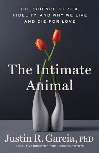 The Intimate Animal: The Science of Sex, Fidelity, and Why We Live and Die for Love