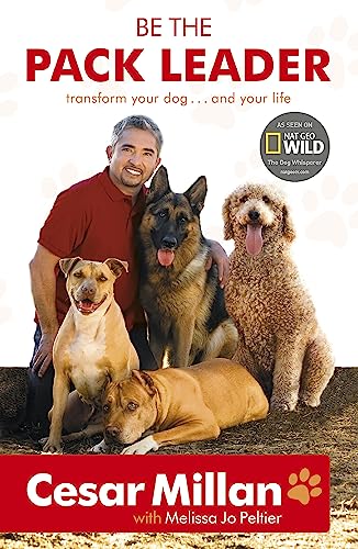 Be the Pack Leader: Transform Your Dog...and Your Life