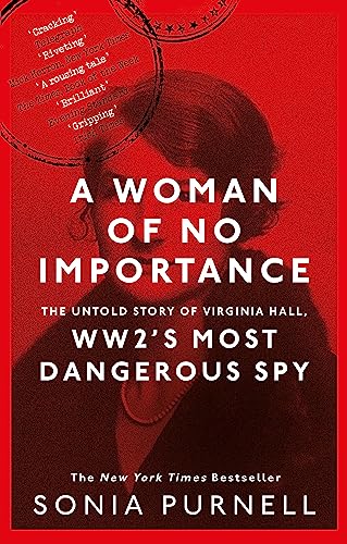 A Woman of No Importance: The Untold Story of Virginia Hall, WW2’s Most Dangerous Spy