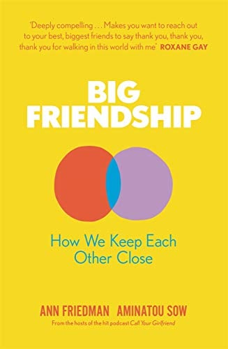 Big Friendship: How We Keep Each Other Close