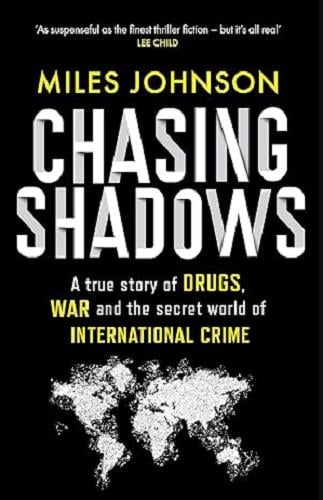Chasing Shadows: A True Story of Drugs, War and the Secret World of International Crime