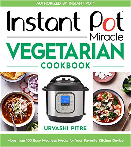 Instant Pot Miracle Vegetarian Cookbook: More than 100 Easy Meatless Meals for Your Favorite Kitchen Device