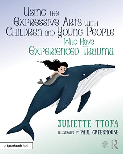 Using the Expressive Arts With Children and Young People Who Have Experienced Trauma: A Practical Guide