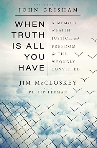 When Truth Is All You Have: A Memoir of Faith, Justice, and Freedom for the Wrongly Convicted
