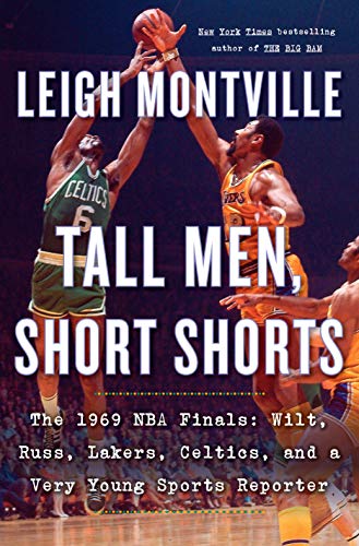 Tall Men, Short Shorts; The 1969 NBA Finals: Wilt, Russ, Lakers, Celtics, and a Very Young Sports Reporter
