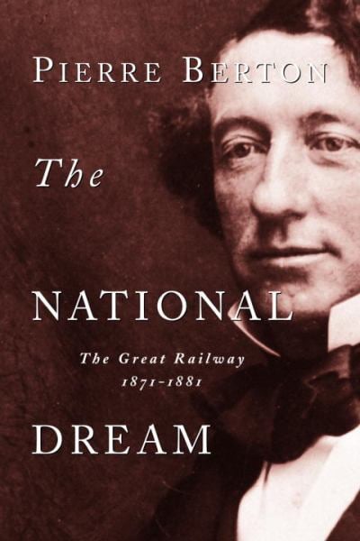 The National Dream: The Great Railway 1871-1881