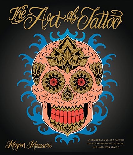 The Art of Tattoo: A Tattoo Artist's Inspirations, Designs, and Hard-Won Advice