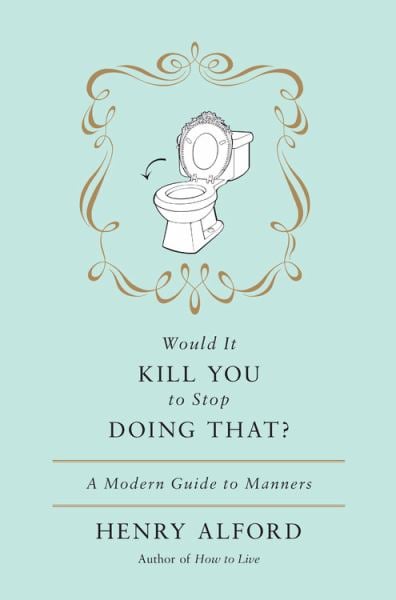 Would It Kill You to Stop Doing That? A Modern Guide to Manners