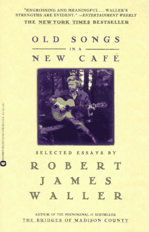 Old Songs in a New Cafe: Selected Essays by Robert James Waller
