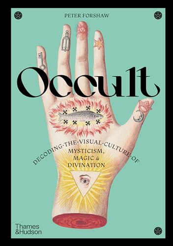 Occult: Decoding the Visual Culture of Mysticism, Magic and Divination (Religious and Spiritual Imagery, Bk. 3)