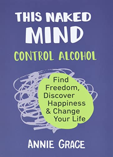 This Naked Mind: Control Alcohol, Find Freedom, Discover Happiness & Change Your Life