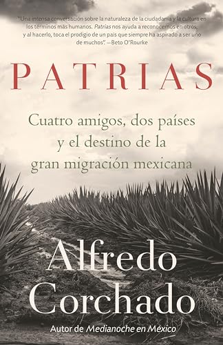 Patrias: Cuatro Amigos, Dos Países Y El Destino De La Gran Migración Mexicana
