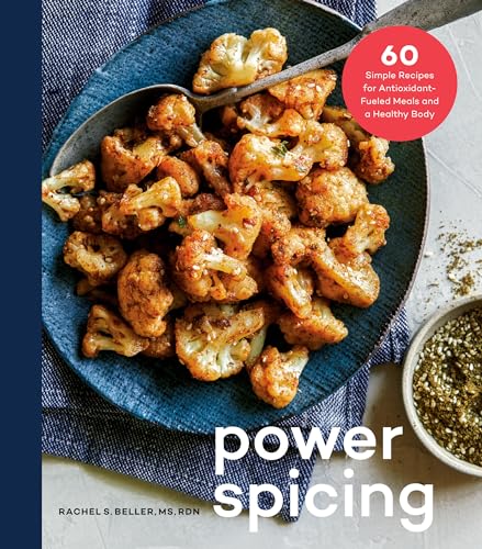 Power Spicing: 60 Simple Recipes for Antioxidant-Fueled Meals and a Healthy Body