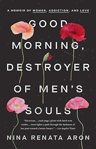 Good Morning, Destroyer of Men's Souls: A Memoir of Women, Addiction, and Love