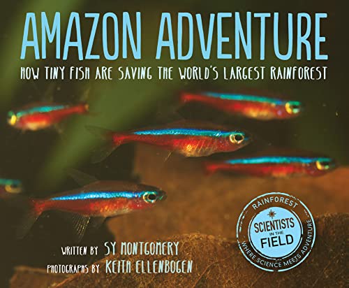 Amazon Adventure: How Tiny Fish Are Saving the World's Largest Rainforest (Scientists in the Field)