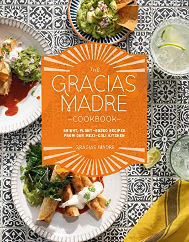 The Gracias Madre Cookbook: Bright, Plant-Based Recipes From Our Mexi-Cali Kitchen