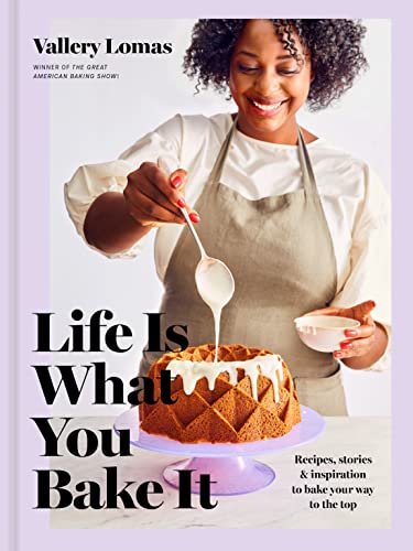 Life Is What You Bake It: Recipes, Stories, and Inspiration to Bake Your Way to the Top