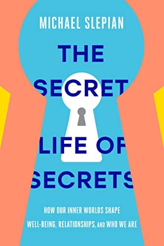 The Secret Life of Secrets: How Our Inner Worlds Shape Well-Being, Relationships, and Who We Are