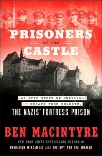 Prisoners of the Castle: An Epic Story of Survival and Escape From Colditz, the Nazis' Fortress Prison
