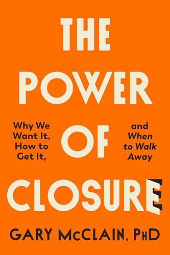 The Power of Closure: Why We Want It, How to Get It, and When to Walk Away