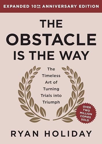 The Obstacle Is the Way: The Timeless Art of Turning Trials Into Triumph (Expanded 10th Anniversary Edition)