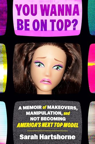 You Wanna Be on Top? A Memoir of Makeovers, Manipulation, and Not Becoming America's Next Top Model