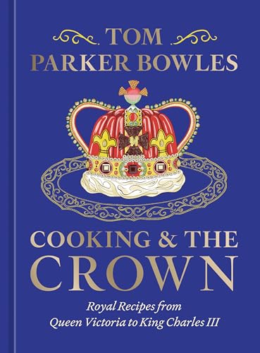 Cooking & the Crown: Royal Recipes From Queen Victoria to King Charles III