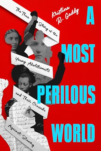A Most Perilous World: The True Story of the Young Abolitionists and Their Crusade Against Slavery