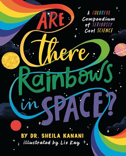 Are There Rainbows in Space? A Colorful Compendium of Seriously Cool Science