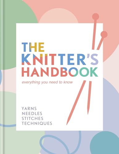 The Knitter's Handbook: Everything You Need to Know