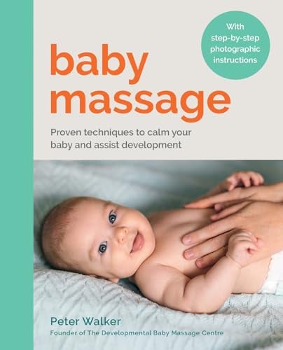 Baby Massage: Proven Techniques to Calm Your Baby and Assist Development