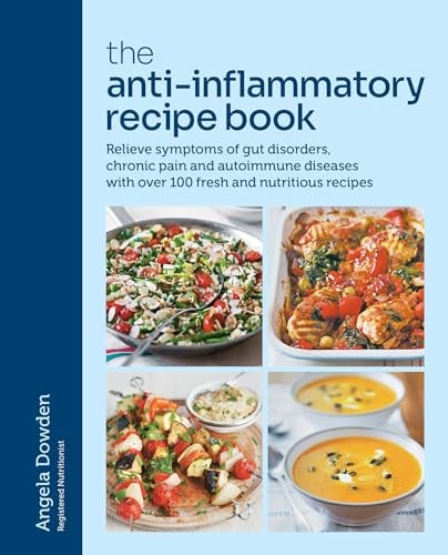 The Anti-Inflammatory Recipe Book: Relieve Symptoms of Gut Disorders, Chronic Pain and Autoimmune Diseases With Over 100 Fresh and Nutritious Recipes