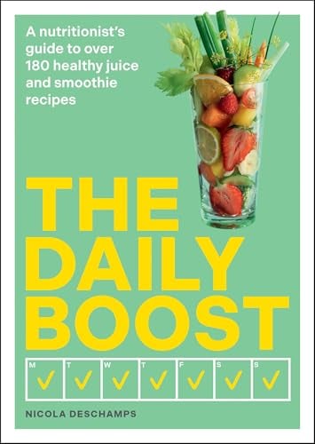 The Daily Boost: A Nutritionist's Guide to Over 180 Healthy Juice and Smoothie Recipes