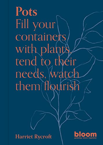 Pots: Fill Your Containers With Plants, Tend to Their Needs, Watch Them Flourish