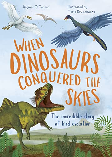 When Dinosaurs Conquered the Skies: The Incredible Story of Bird Evolution (Incredible Evolution)