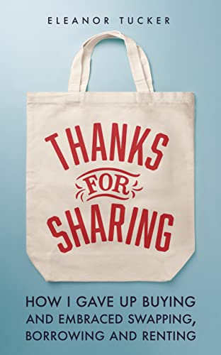 Thanks for Sharing: How I Gave Up Buying and Embraced Swapping, Borrowing and Renting