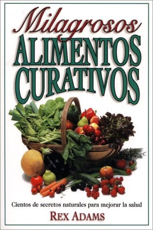 Milagrosos Alimentos Curativos: Cientos de Secretos Naturales Para Mejorar la Salud