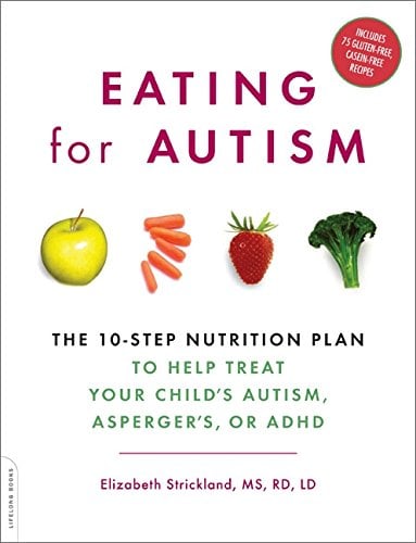 Eating for Autism: The 10-Step Nutrition Plan to Help Treat Your Child’s Autism, Asperger’s, or ADHD