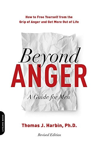 Beyond Anger: A Guide for Men - How to Free Yourself from the Grip of Anger and Get More Out of Life