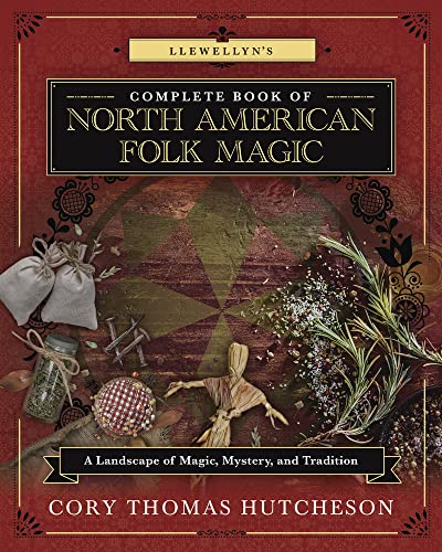 Llewellyn's Complete Book of North American Folk Magic: A Landscape of Magic, Mystery, and Tradition (Llewellyn's Complete Book Series, Bk. 16)