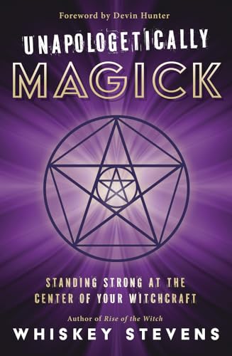 Unapologetically Magick: Standing Strong at the Center of Your Witchcraft