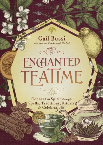 Enchanted Teatime: Connect to Spirit Through Spells, Traditions, Rituals & Celebrations (Enchanted Kitchen, 3)