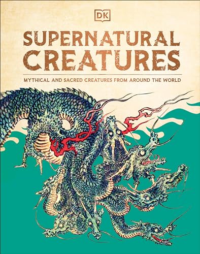Supernatural Creatures: Mythical and Sacred Creatures From Around the World
