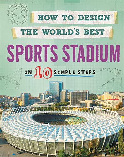 Sports Stadium: In 10 Simple Steps (How to Design the World's Best)