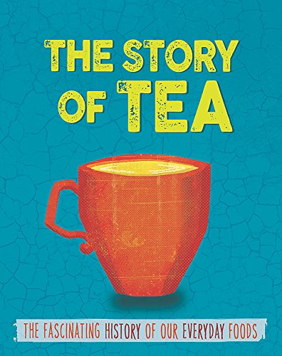 The Story of Tea: The Fascinating History of Our Everyday Foods (The Story of Food)