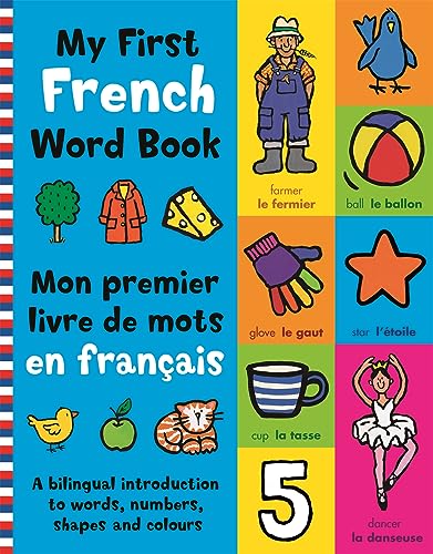My First French Word Book/Mon Premier Livre de Mots en Francais: A Bilingual Introduction to Words, Numbers, Shapes and Colours