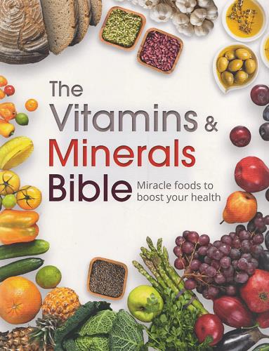 The Vitamins Minerals Bible: Miracle Foods to Boost Your Health