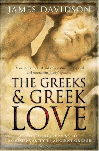 The Greeks & Greek Love: A Radical Reappraisal of Homosexuality in Ancient Greece