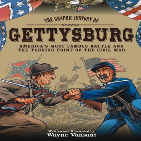 The Graphic History of Gettysburg: America's Most Famous Battle and the Turning Poin tof the Civil War